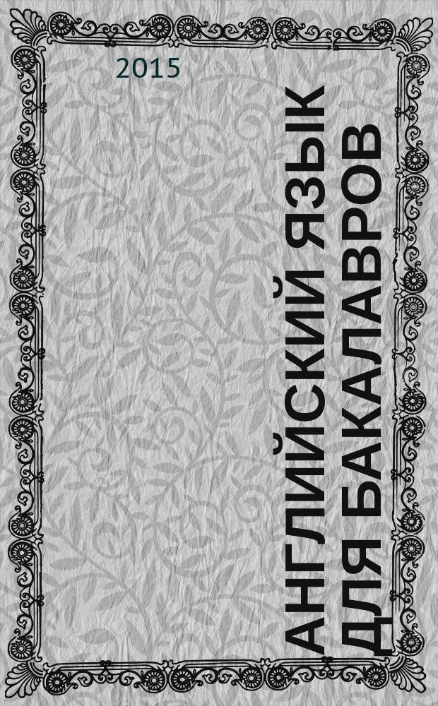 Английский язык для бакалавров = A course of English for bachelor's degree students : учебное пособие для студентов вузов : cоответствует Федеральному государственному образовательному стандарту (третьего поколения)