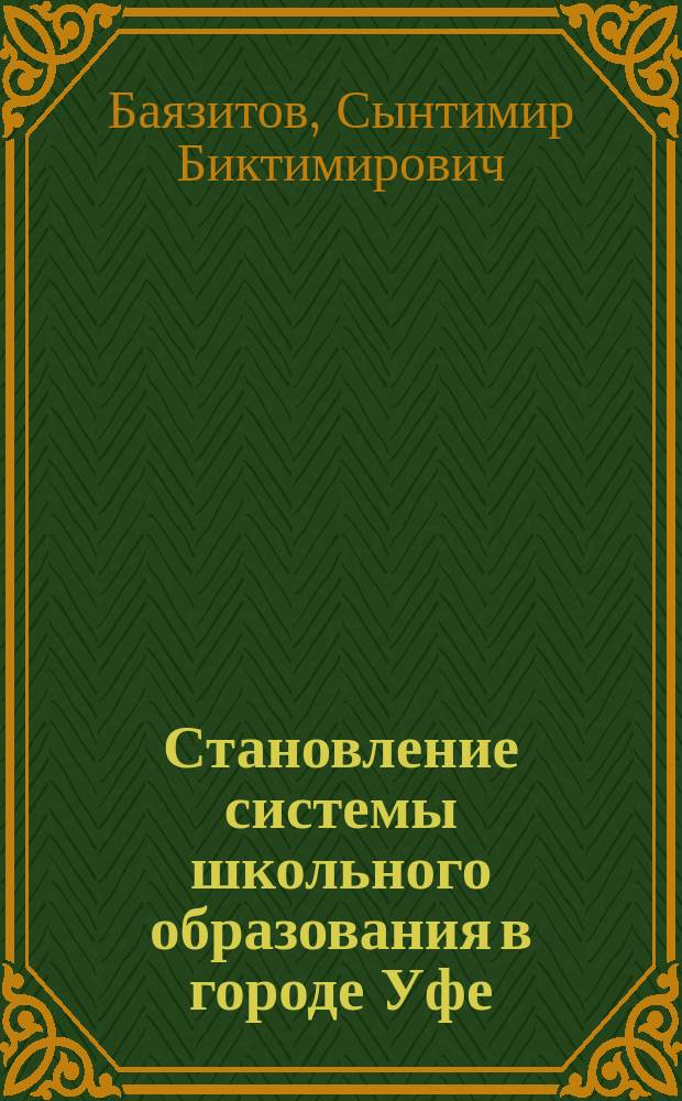 Становление системы школьного образования в городе Уфе : монография