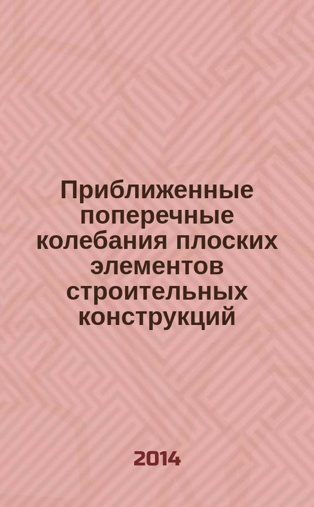 Приближенные поперечные колебания плоских элементов строительных конструкций : учебное пособие : для магистрантов и аспирантов, обучающихся по специальности 151600.62 "Прикладная механика" и 270800 "Строительство", изучающих дисциплину "Теоретическая механика"