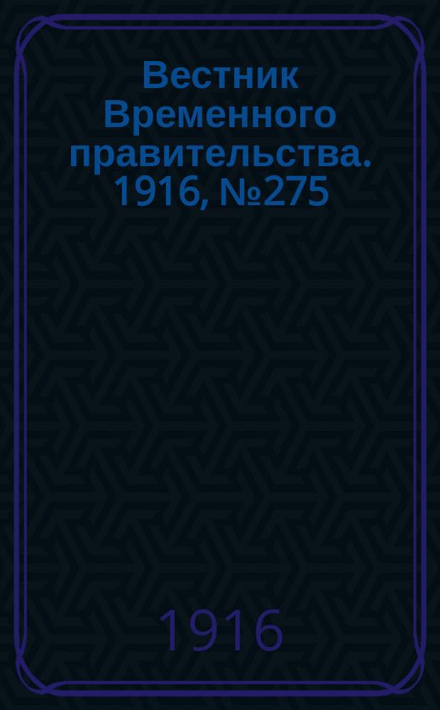 Вестник Временного правительства. 1916, № 275 (23 дек. (5 янв.))