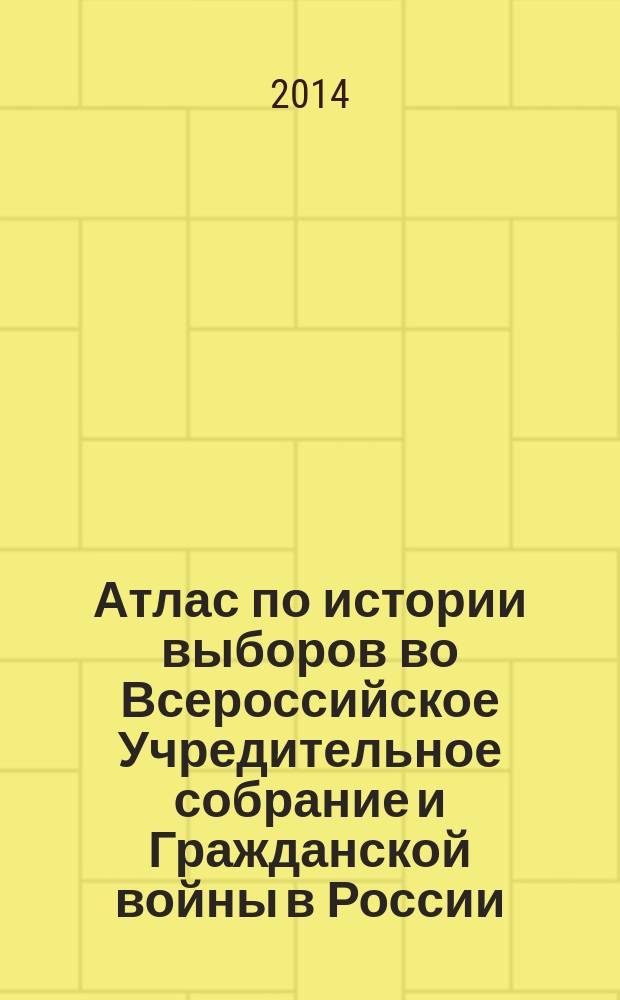 Атлас по истории выборов во Всероссийское Учредительное собрание и Гражданской войны в России : 1918-1922