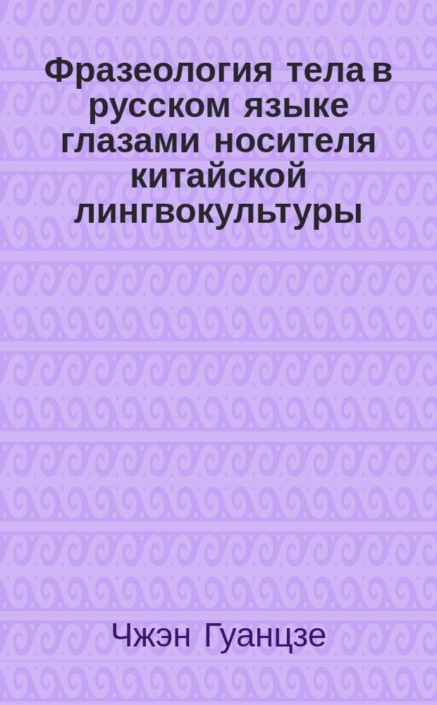 Фразеология тела в русском языке глазами носителя китайской лингвокультуры : автореферат диссертации на соискание ученой степени кандидата филологических наук : специальность 10.02.01 <Русский язык>