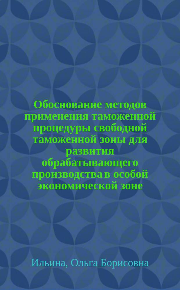 Обоснование методов применения таможенной процедуры свободной таможенной зоны для развития обрабатывающего производства в особой экономической зоне (на примере Калининградской области) : автореферат диссертации на соискание ученой степени кандидата экономических наук : специальность 08.00.05 <Экономика и управление народным хозяйством по отраслям и сферам деятельности>