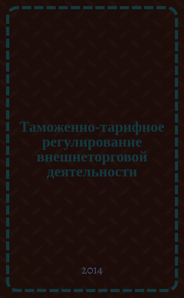Таможенно-тарифное регулирование внешнеторговой деятельности : учебно-методическое пособие для высшего профессионального образования