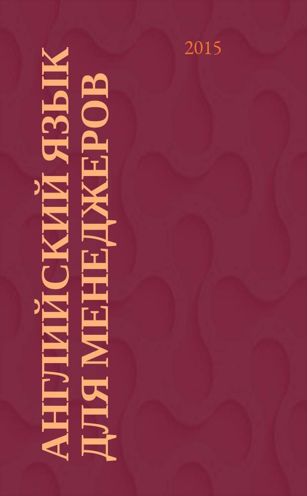 Английский язык для менеджеров = English for managers : учебное пособие : соответствует государственному образовательному стандарту