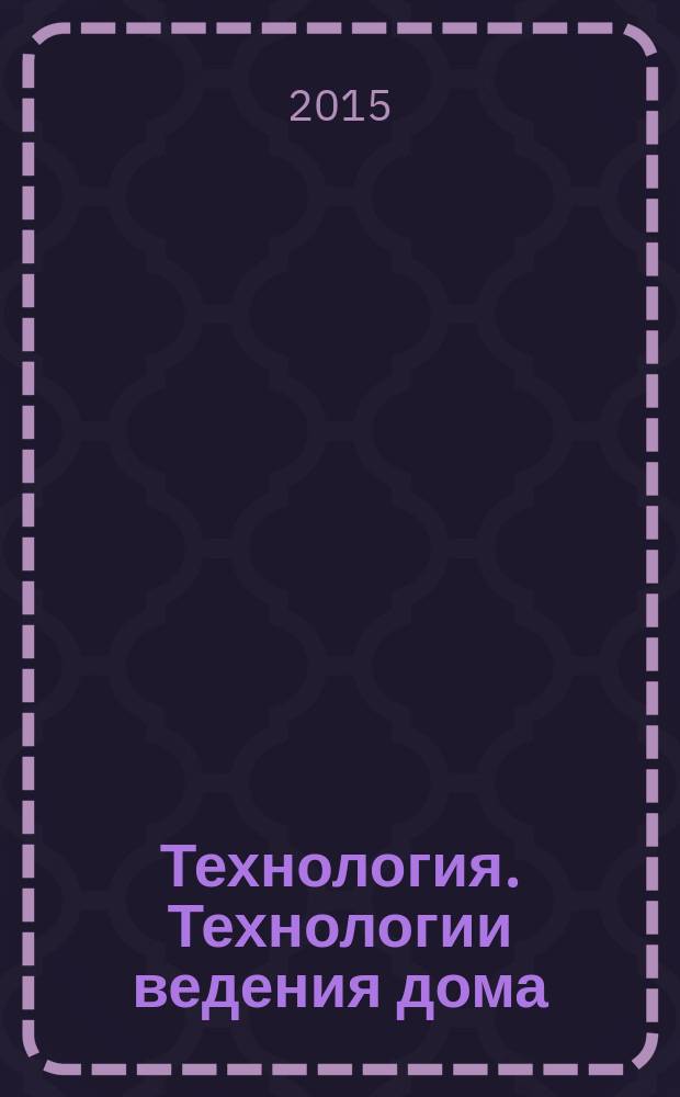Технология. Технологии ведения дома : учебник для 7 класса общеобразовательных организаций : соответствует ФГОС