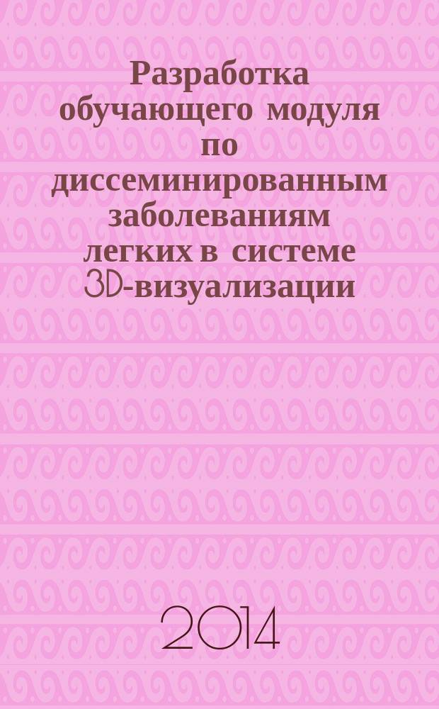 Разработка обучающего модуля по диссеминированным заболеваниям легких в системе 3D-визуализации : электронный учебно-методический комплекс
