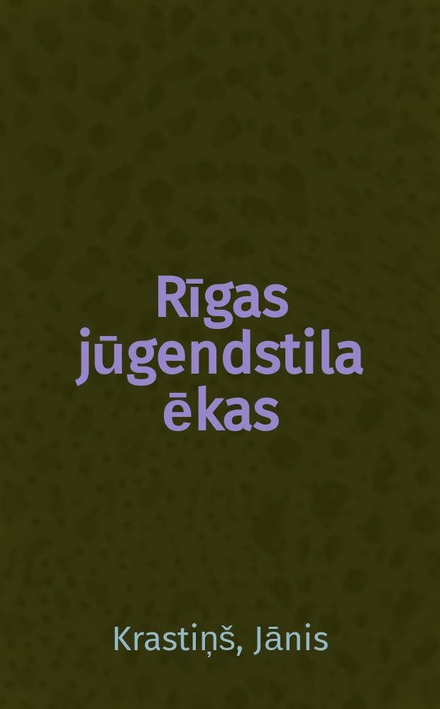 Rīgas jūgendstila ēkas = Art nouveau buildings in Riga : ceļvedis pa jūgendstila metropoli = Рига в стиле модерн