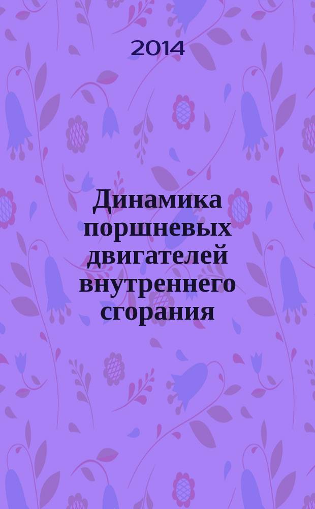 Динамика поршневых двигателей внутреннего сгорания : учебное пособие : для студентов специальности "Локомотивы", изучающих дисциплину "Локомотивные энергетические установки"