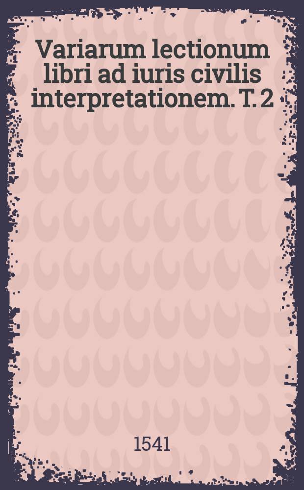 Variarum lectionum libri ad iuris civilis interpretationem. T. 2