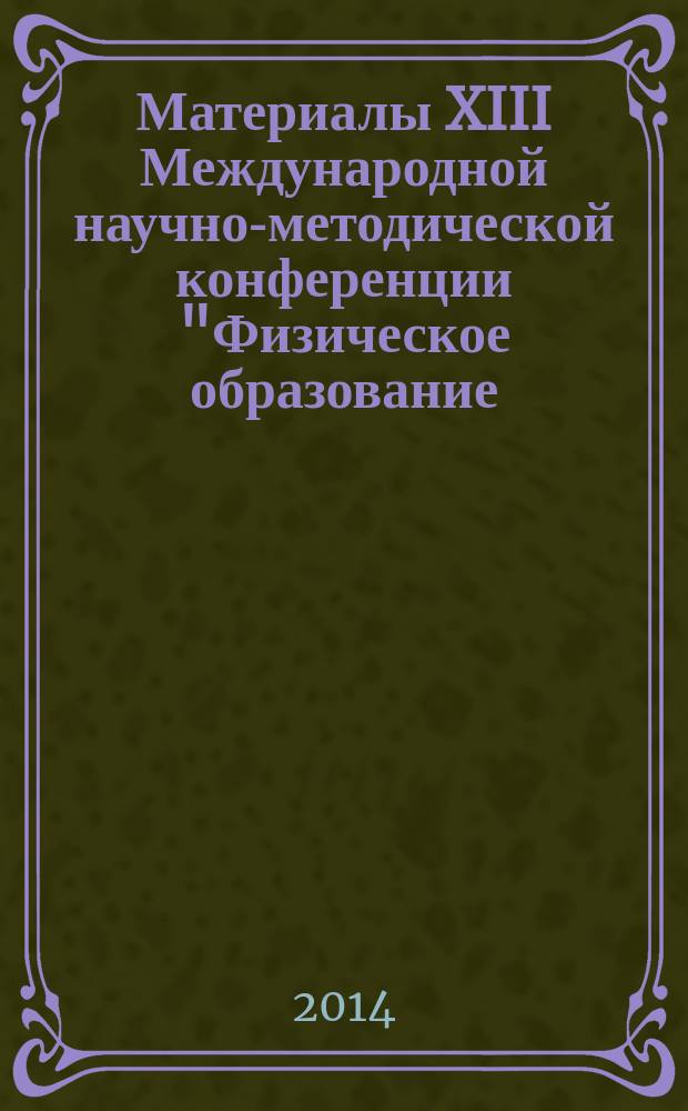 Материалы XIII Международной научно-методической конференции "Физическое образование: проблемы и перспективы развития". Ч. 1 : Актуальные проблемы обучения физике в системе общего среднего образования - реализация ФГОС II поколения ; Современные проблемы преподавания математики и информатики в высшей и средней школе