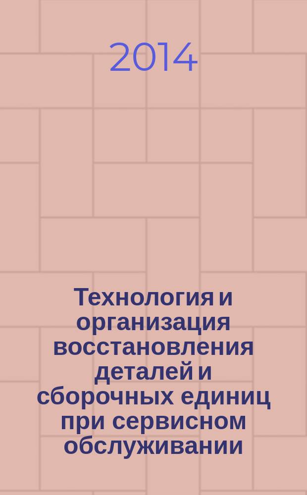 Технология и организация восстановления деталей и сборочных единиц при сервисном обслуживании : учебник для студентов вузов, обучающихся по направлению подготовки бакалавров "Эксплуатация транспортно-технологических машин и комплексов" (профиль подготовки "Сервис транспортных и транспортно-технологических машин и обслуживания (Лесной комплекс)"