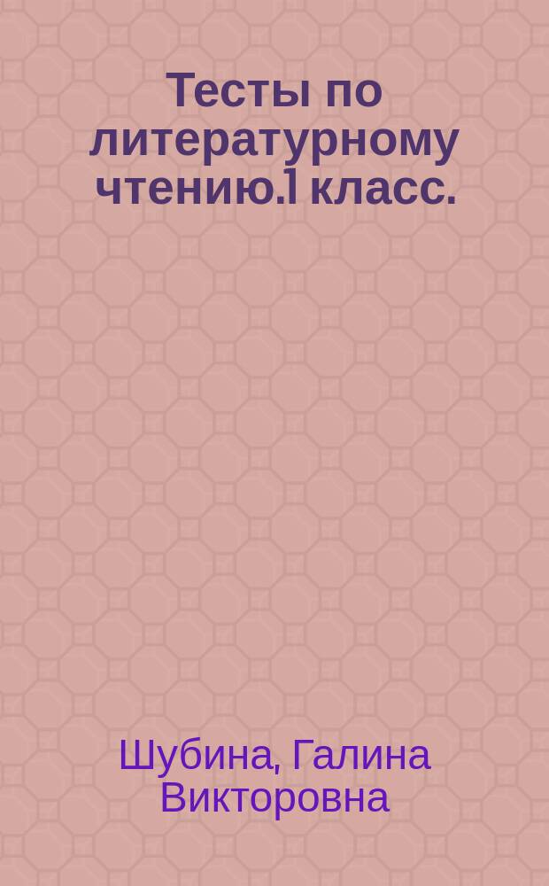 Тесты по литературному чтению.1 класс. : к учебнику Л. Ф. Климановой, В. Г. Горецкого и др. "Литературное чтение.1 класс. В 2 ч." (М.: Просвещение) К системе "Перспектива"