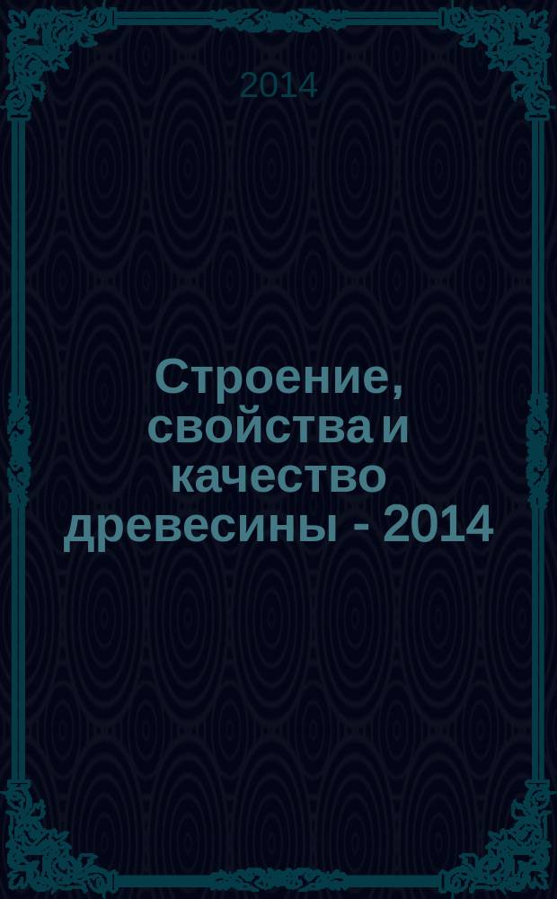 Строение, свойства и качество древесины - 2014 : тезисы докладов V Международного симпозиума РКСД, 22-25 сентября 2014 г., Москва - Мытищи