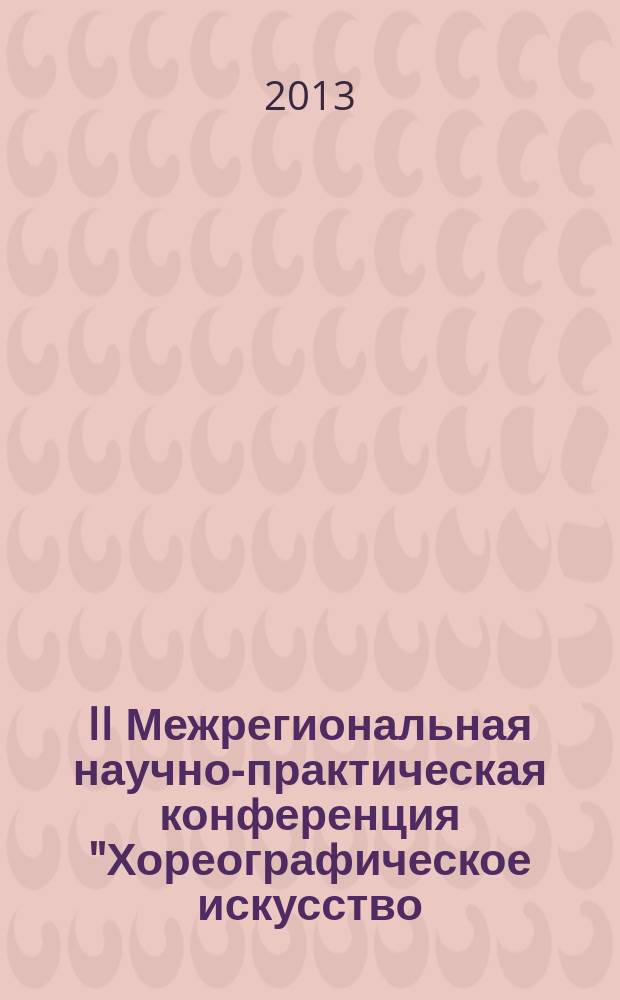 II Межрегиональная научно-практическая конференция "Хореографическое искусство: традиции и инновации", 25 октября 2012 года : сборник докладов