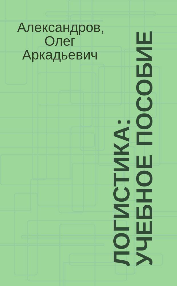 Логистика : учебное пособие : для студентов высшего профессионального образования, обучающихся по направлению подготовки 38.03.02 (080200.62) "Менеджмент" (квалификация (степень) "бакалавр") : соответствует Федеральному государственному образовательному стандарту 3-го поколения