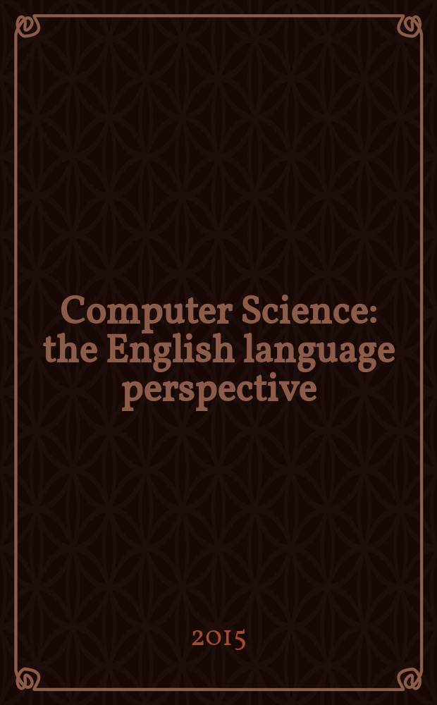 Computer Science: the English language perspective : учебно-методическое пособие : учебное пособие для студентов высших учебных заведений, обучающихся по направлениям ВПО 010400 "Прикладная математика и информатика" и 010300 "Фундаментальная информатика и информационные технологии" : соответствует Федеральному государственному образовательному стандарту 3-го поколения