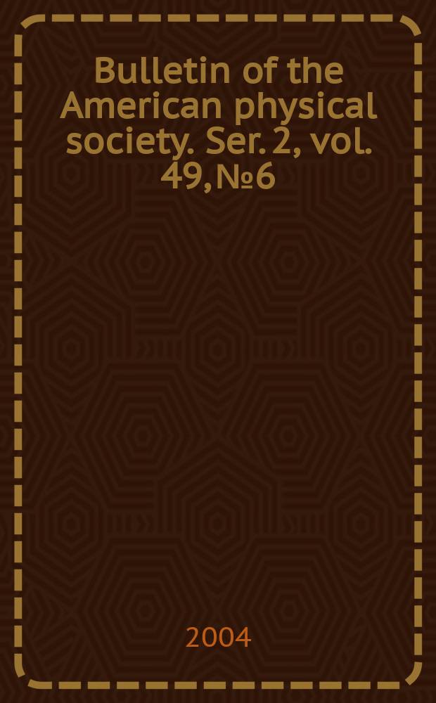 Bulletin of the American physical society. Ser. 2, vol. 49, № 6