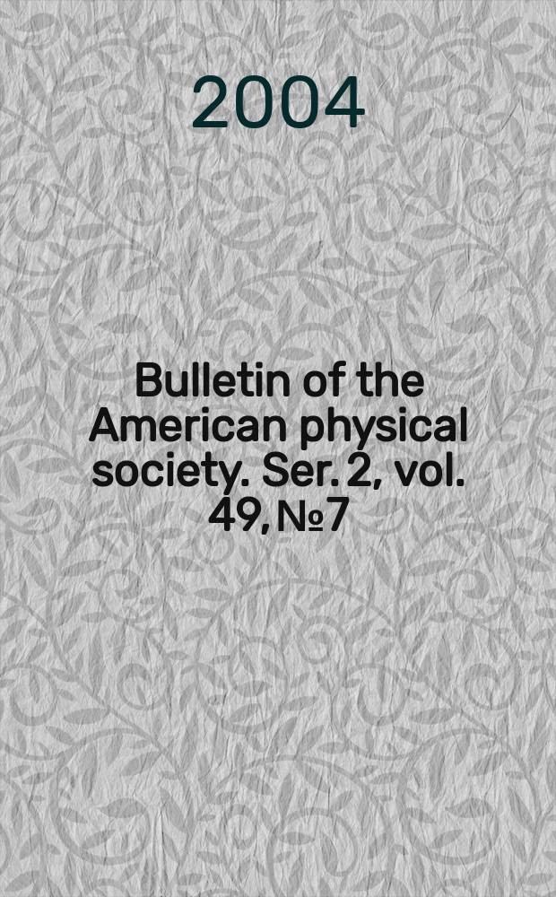 Bulletin of the American physical society. Ser. 2, vol. 49, № 7