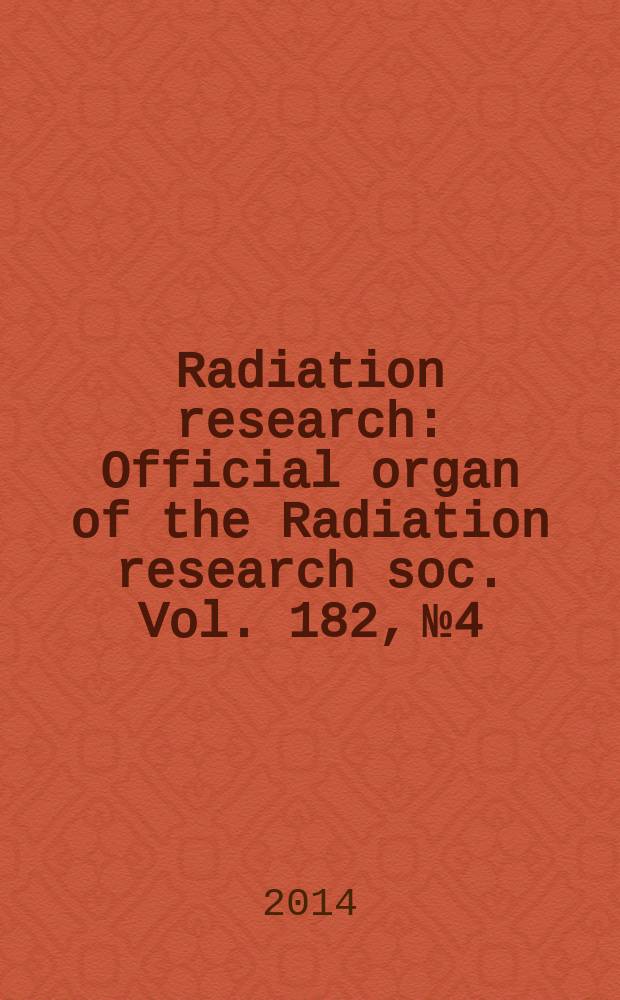 Radiation research : Official organ of the Radiation research soc. Vol. 182, № 4