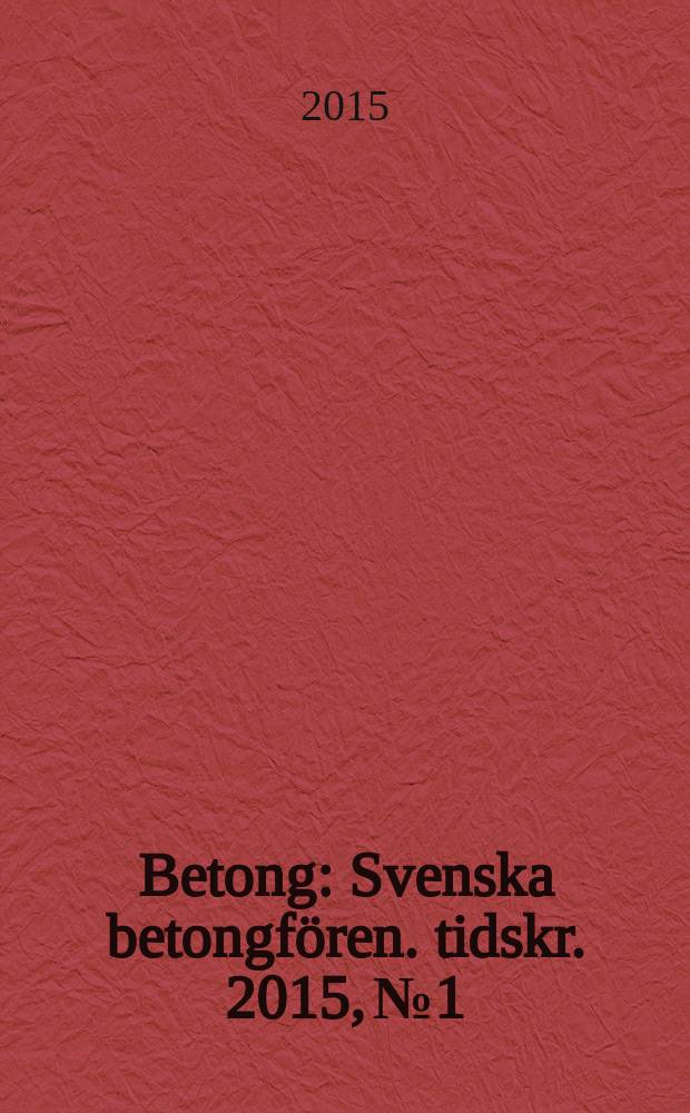 Betong : Svenska betongfören. tidskr. 2015, № 1
