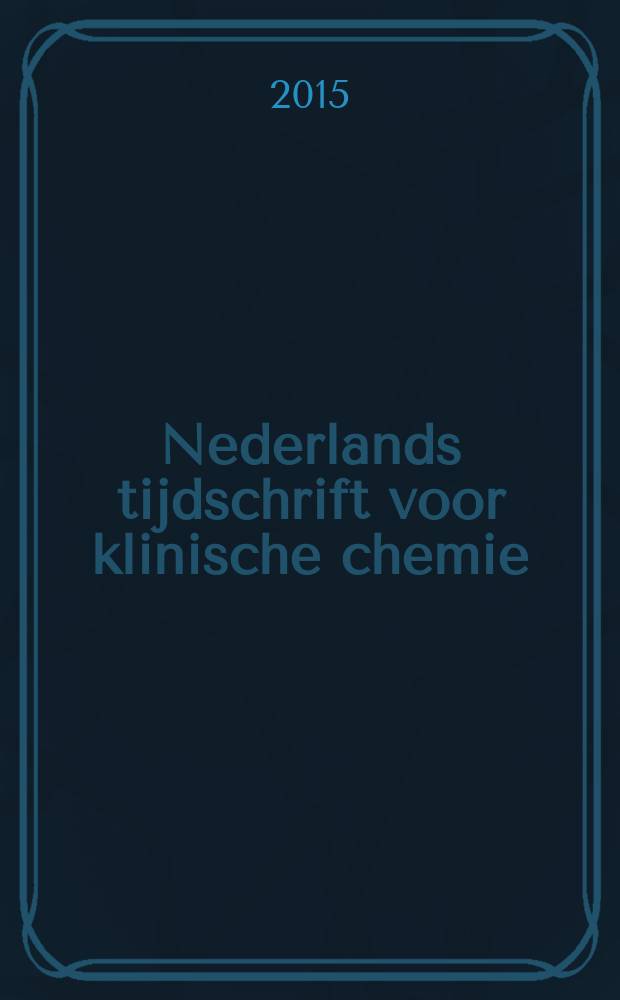Nederlands tijdschrift voor klinische chemie : Off. tijdschr. van de Nederl. verenig. voor klinische chemie. Jg. 40 2015, № 1