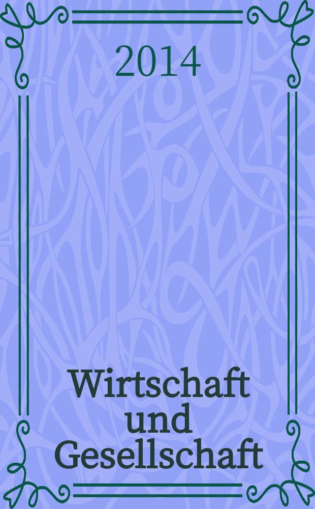 Wirtschaft und Gesellschaft : Wirtschaftspolit. Ztschr. der Kammer für Arbeiter u. Angestellte für Wien. Jg. 40 2014, H. 4