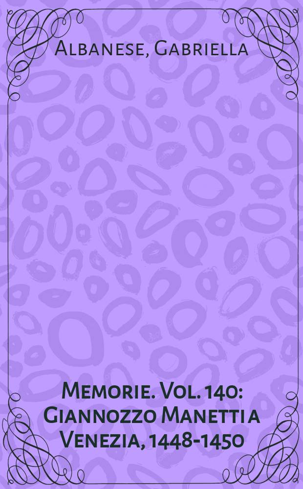 Memorie. Vol. 140 : Giannozzo Manetti a Venezia, 1448-1450 = Джаноццо Манетти в Венеции 1448-1450