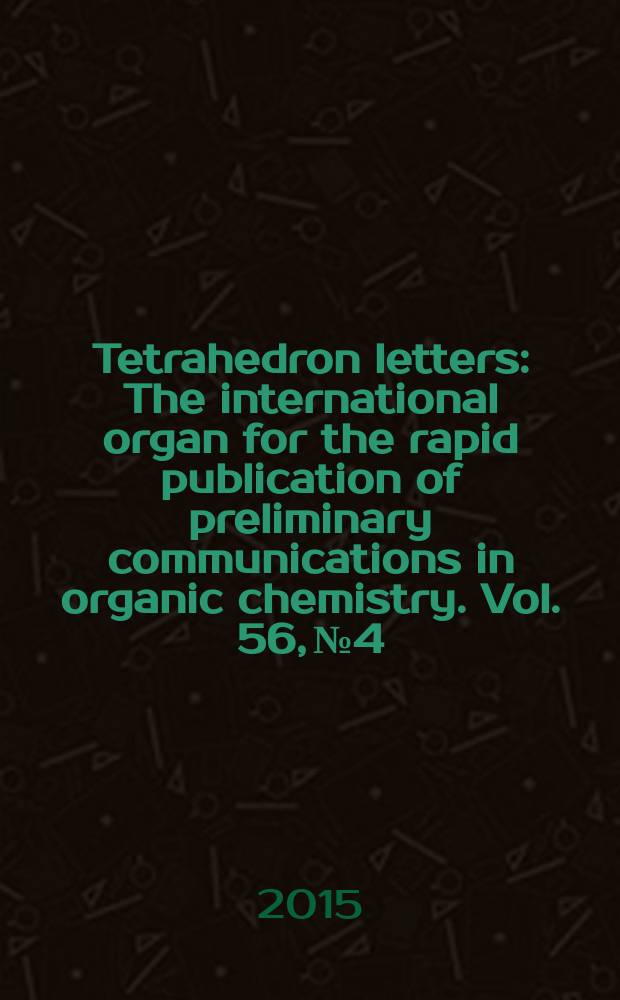 Tetrahedron letters : The international organ for the rapid publication of preliminary communications in organic chemistry. Vol. 56, № 4