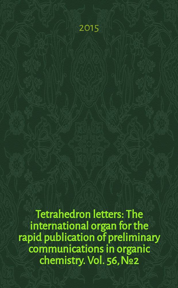 Tetrahedron letters : The international organ for the rapid publication of preliminary communications in organic chemistry. Vol. 56, № 2