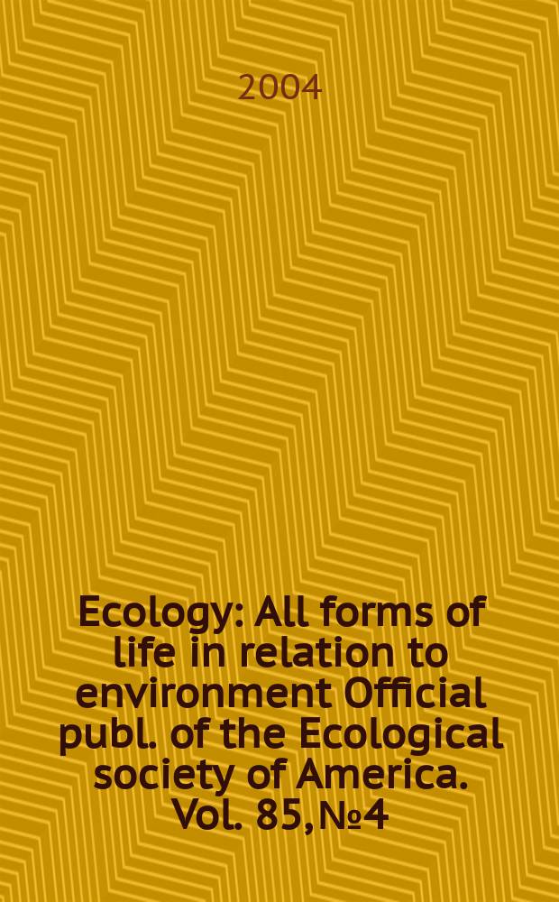 Ecology : All forms of life in relation to environment Official publ. of the Ecological society of America. Vol. 85, № 4