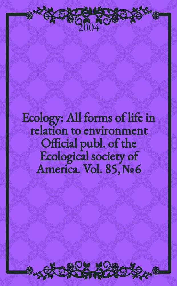 Ecology : All forms of life in relation to environment Official publ. of the Ecological society of America. Vol. 85, № 6