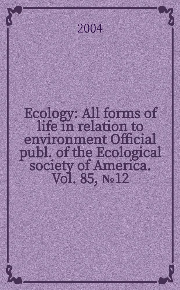 Ecology : All forms of life in relation to environment Official publ. of the Ecological society of America. Vol. 85, № 12