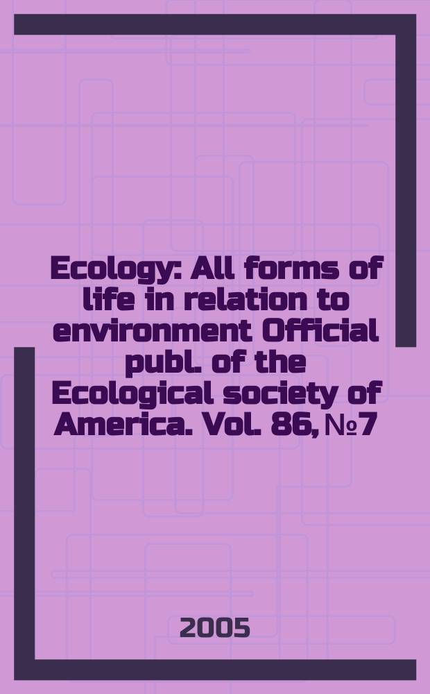 Ecology : All forms of life in relation to environment Official publ. of the Ecological society of America. Vol. 86, № 7