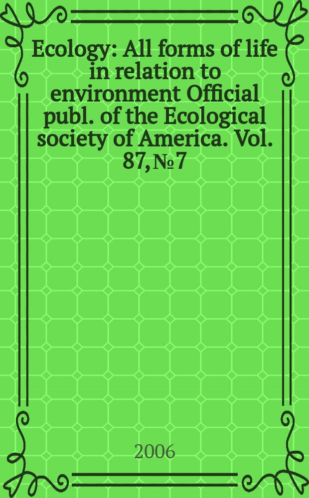 Ecology : All forms of life in relation to environment Official publ. of the Ecological society of America. Vol. 87, № 7