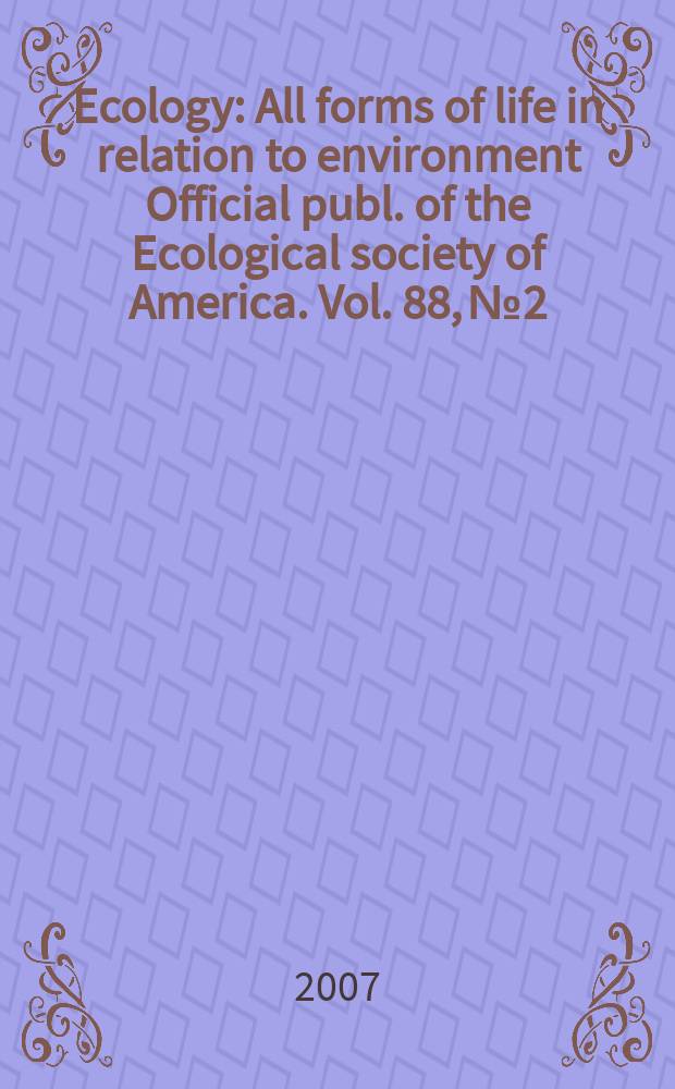 Ecology : All forms of life in relation to environment Official publ. of the Ecological society of America. Vol. 88, № 2