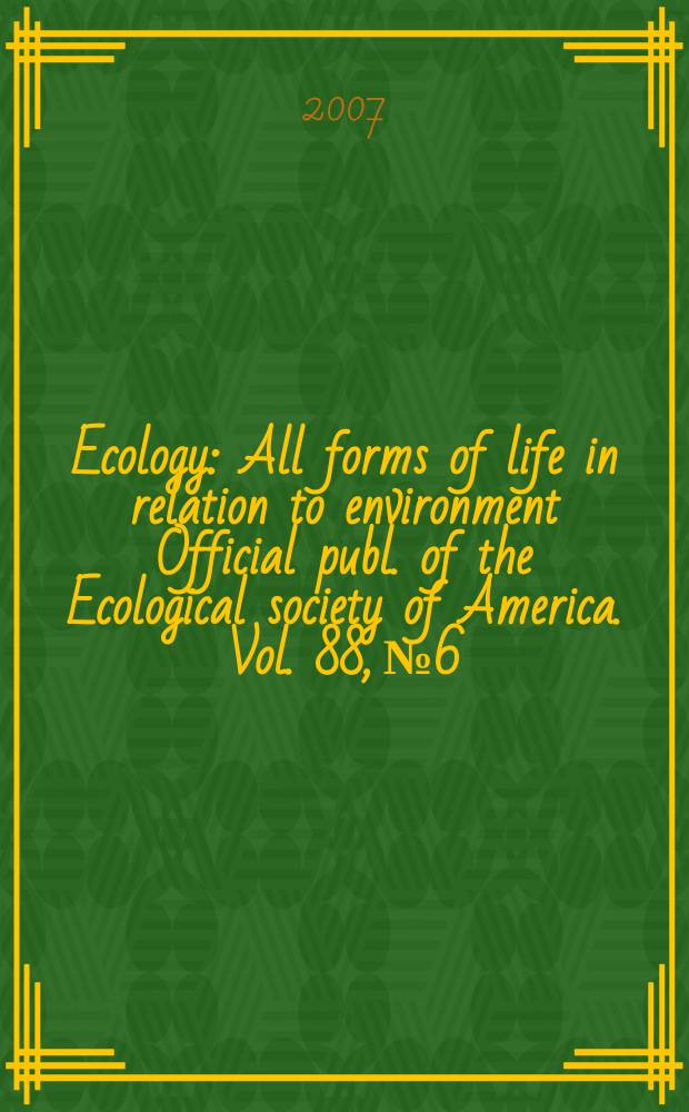 Ecology : All forms of life in relation to environment Official publ. of the Ecological society of America. Vol. 88, № 6