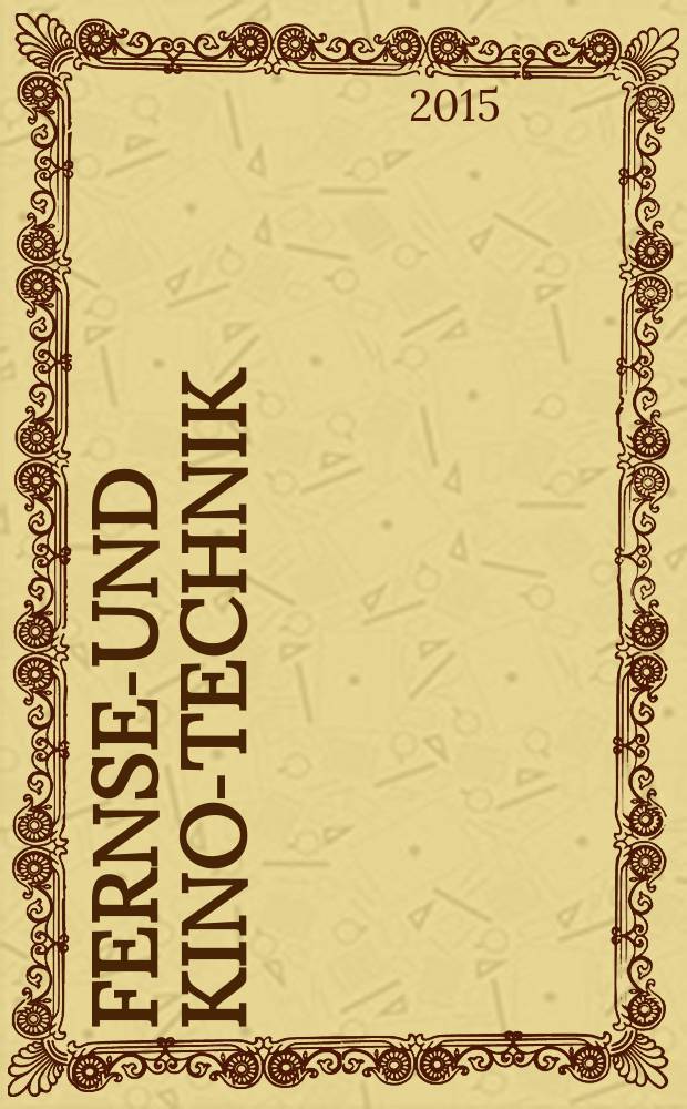Fernseh- und Kino-Technik : Offizielles Organ der Deutschen Kinotechnischen Gesellschaft für Film und Fernsehen (DKG) ... Jg. 69 2015, № 1/2