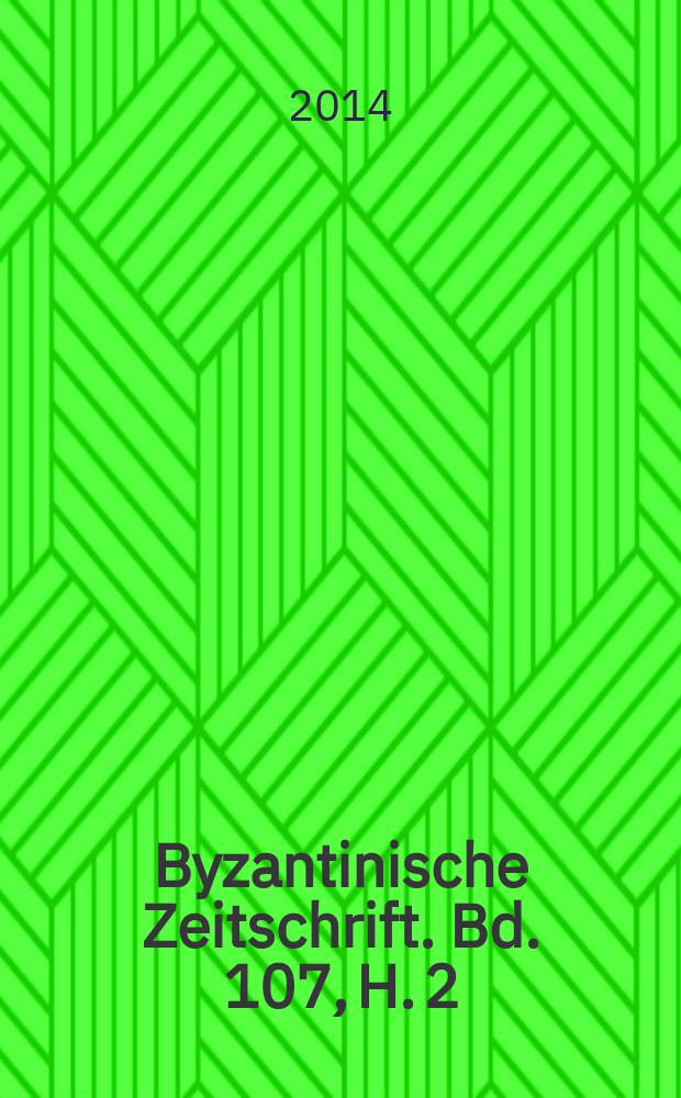 Byzantinische Zeitschrift. Bd. 107, H. 2