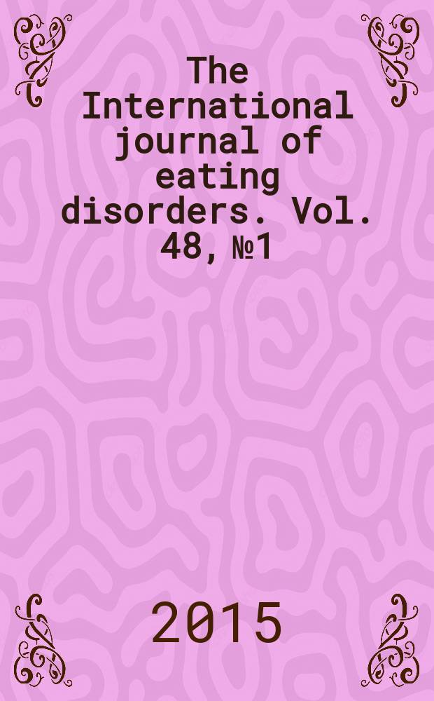 The International journal of eating disorders. Vol. 48, № 1 : Anorexia nervosa = Нервная анорексия: клиника, факторы риска, психосоциальное значение и лечение.