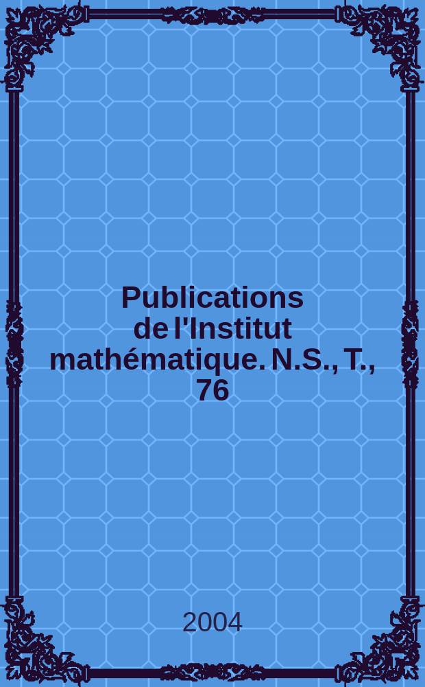 Publications de l'Institut mathématique. N.S., T., 76 (90)