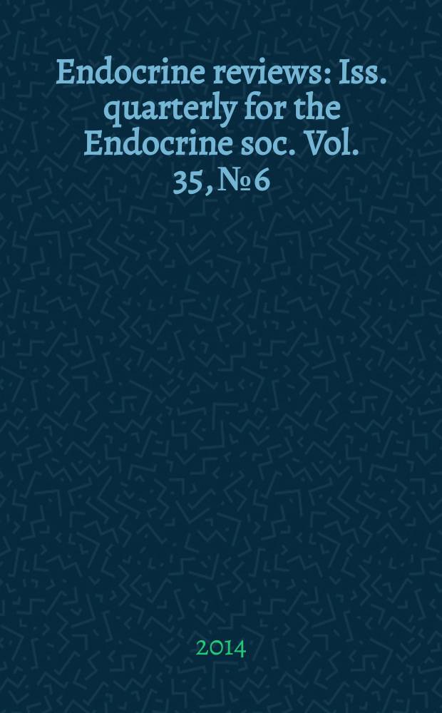 Endocrine reviews : Iss. quarterly for the Endocrine soc. Vol. 35, № 6