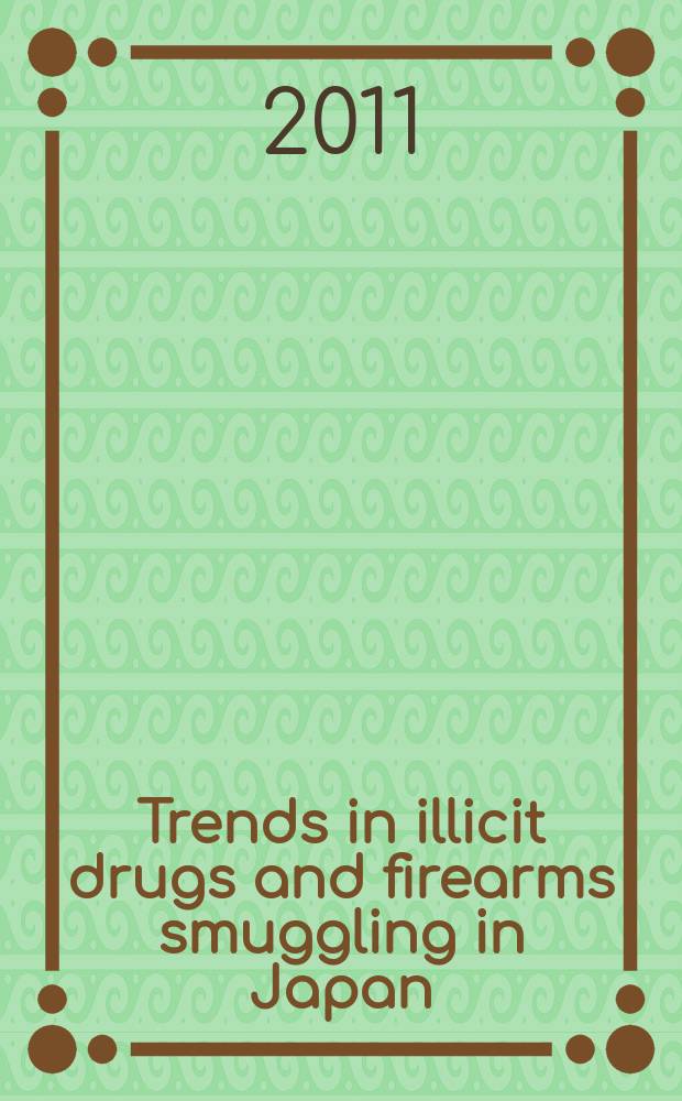 Trends in illicit drugs and firearms smuggling in Japan : ("white powder and black firearms" report). Ed. 2011