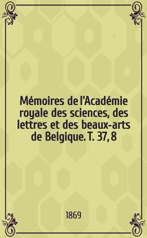 Mémoires de l'Académie royale des sciences, des lettres et des beaux-arts de Belgique. T. 37, [8] : Sur les nombres de Bernoulli et d'Euler et sur quelques intégrales définies