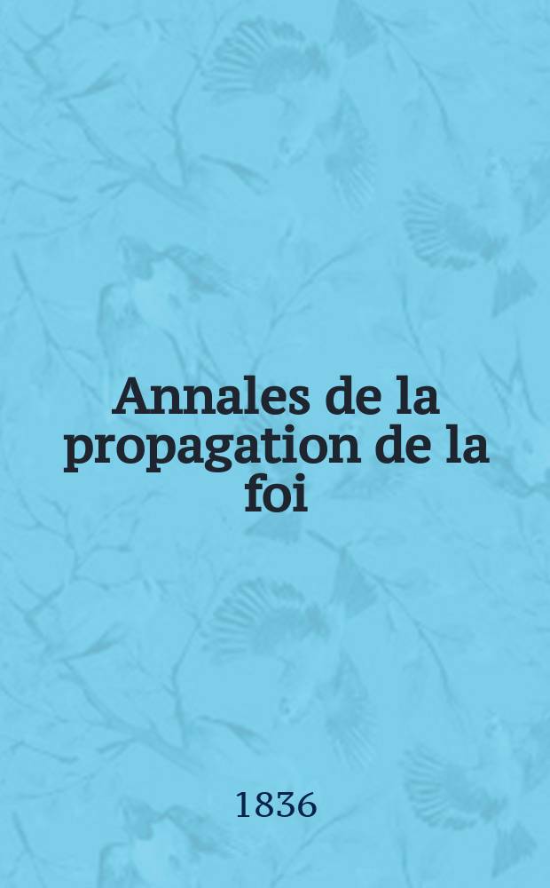 Annales de la propagation de la foi : Rec. périod. des lettres des évêques et des missionnaires des missions des deux, et de tous les doc. relatifs aux missions et à l'oeuvre de la propagation de la foi Collection faisant suite à toutes éd. lettres édifiantes. [T. 1], № 2 : 1823