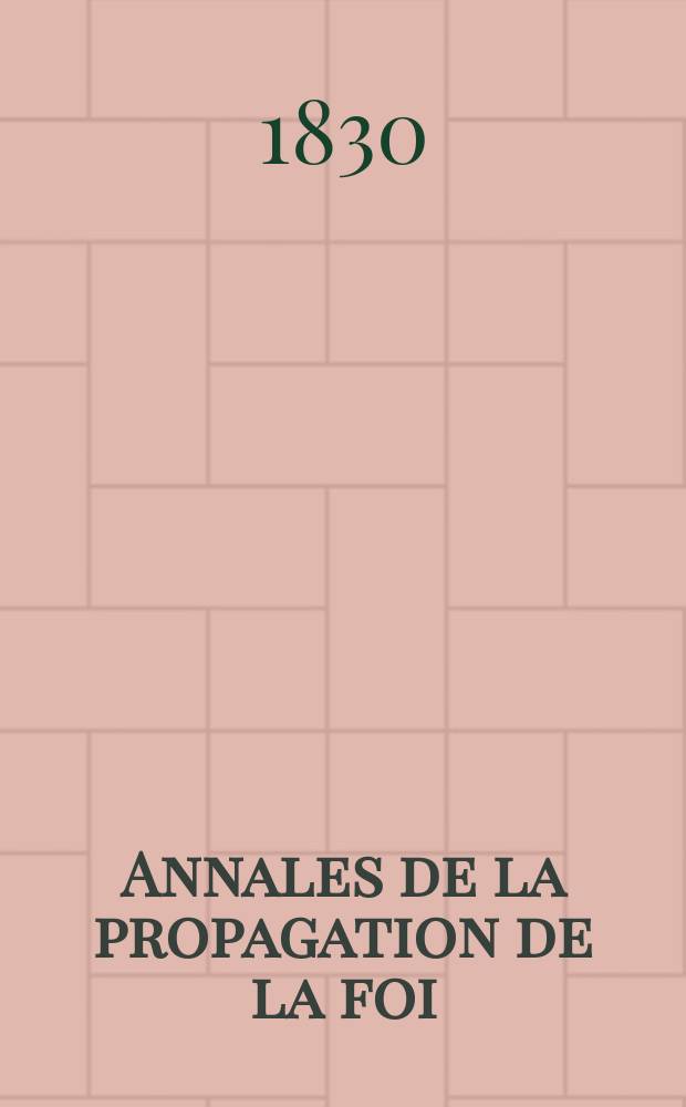 Annales de la propagation de la foi : Rec. périod. des lettres des évêques et des missionnaires des missions des deux, et de tous les doc. relatifs aux missions et à l'oeuvre de la propagation de la foi Collection faisant suite à toutes éd. lettres édifiantes. T. 4, № 22