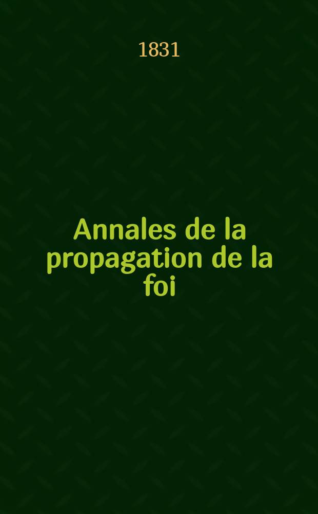 Annales de la propagation de la foi : Rec. périod. des lettres des évêques et des missionnaires des missions des deux, et de tous les doc. relatifs aux missions et à l'oeuvre de la propagation de la foi Collection faisant suite à toutes éd. lettres édifiantes. T. 5, № 25