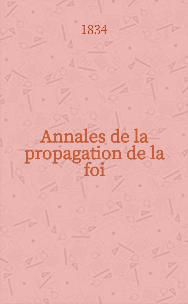 Annales de la propagation de la foi : Rec. périod. des lettres des évêques et des missionnaires des missions des deux, et de tous les doc. relatifs aux missions et à l'oeuvre de la propagation de la foi Collection faisant suite à toutes éd. lettres édifiantes. T. 6, № 35