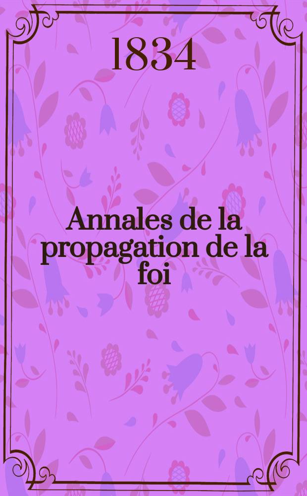 Annales de la propagation de la foi : Rec. périod. des lettres des évêques et des missionnaires des missions des deux, et de tous les doc. relatifs aux missions et à l'oeuvre de la propagation de la foi Collection faisant suite à toutes éd. lettres édifiantes. T. 7, № 38