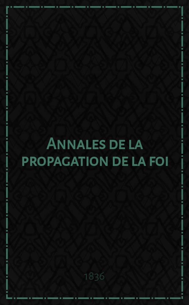 Annales de la propagation de la foi : Rec. périod. des lettres des évêques et des missionnaires des missions des deux, et de tous les doc. relatifs aux missions et à l'oeuvre de la propagation de la foi Collection faisant suite à toutes éd. lettres édifiantes. T. 9, № 49